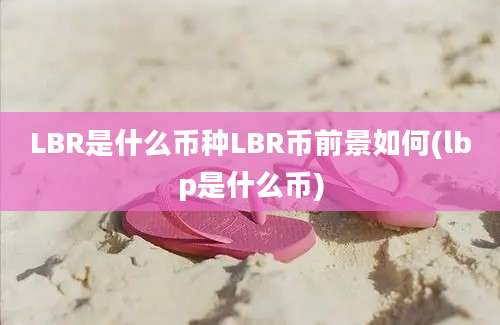 LBR是什么币种LBR币前景如何(lbp是什么币)