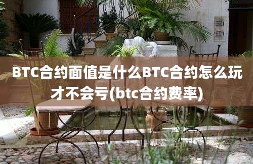 BTC合约面值是什么BTC合约怎么玩才不会亏(btc合约费率)