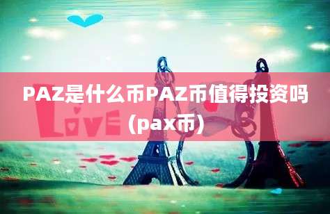 PAZ是什么币PAZ币值得投资吗(pax币)