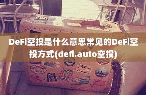 DeFi空投是什么意思常见的DeFi空投方式(defi.auto空投)