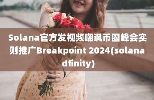 Solana官方发视频嘲讽币圈峰会实则推广Breakpoint 2024(solana dfinity)