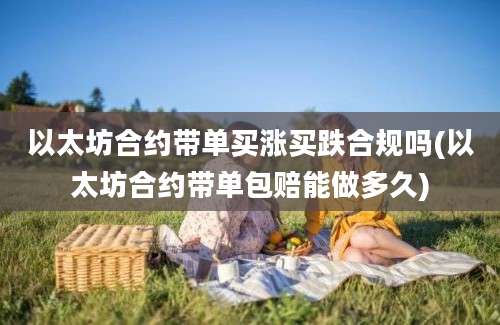 以太坊合约带单买涨买跌合规吗(以太坊合约带单包赔能做多久)