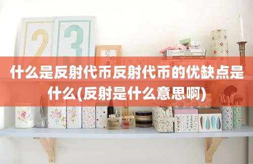 什么是反射代币反射代币的优缺点是什么(反射是什么意思啊)