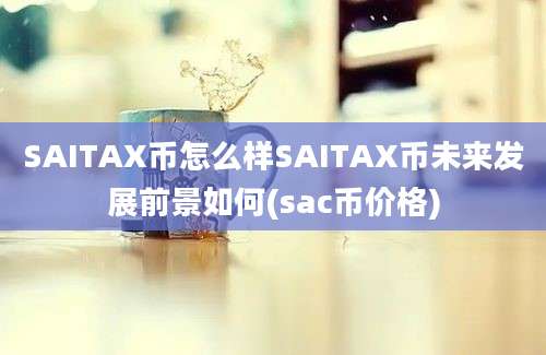 SAITAX币怎么样SAITAX币未来发展前景如何(sac币价格)