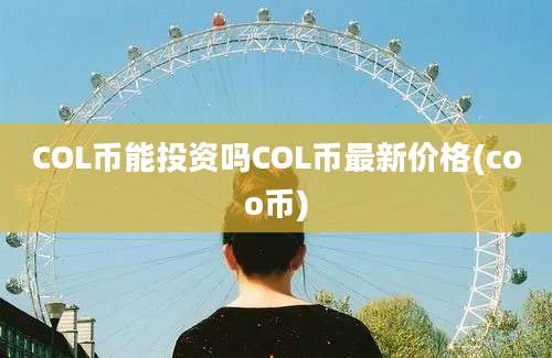 COL币能投资吗COL币最新价格(coo币)