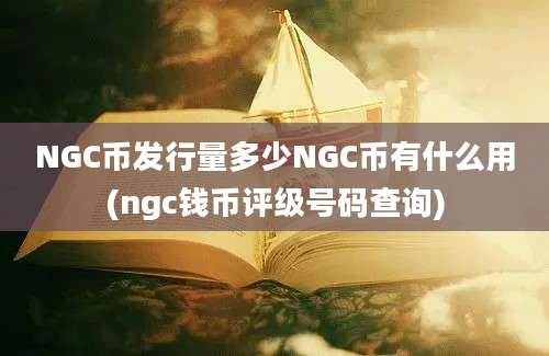 NGC币发行量多少NGC币有什么用(ngc钱币评级号码查询)
