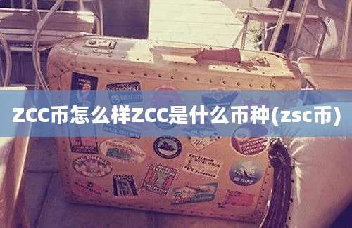 ZCC币怎么样ZCC是什么币种(zsc币)