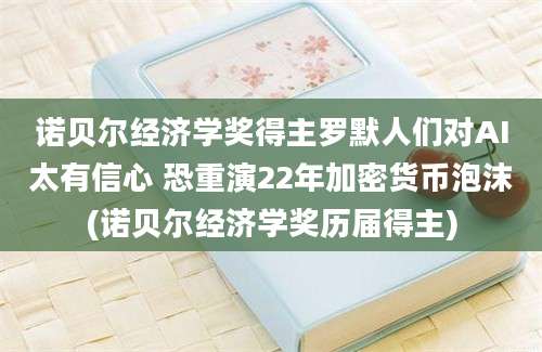 诺贝尔经济学奖得主罗默人们对AI太有信心 恐重演22年加密货币泡沫(诺贝尔经济学奖历届得主)