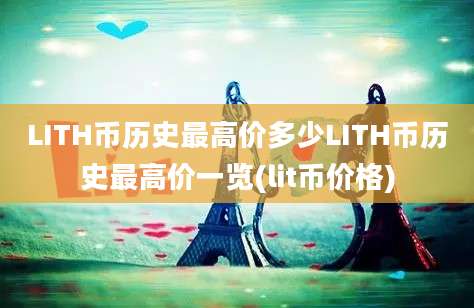 LITH币历史最高价多少LITH币历史最高价一览(lit币价格)