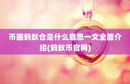 币圈蚂蚁仓是什么意思一文全面介绍(蚂蚁币官网)