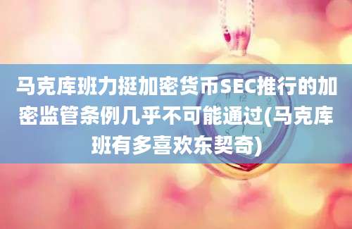 马克库班力挺加密货币SEC推行的加密监管条例几乎不可能通过(马克库班有多喜欢东契奇)